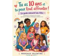 Tu as 10 ans et tu peux tout affronter ! pour une fille de 8 à 12 ans: Le guide interactif des filles : comprendre la puberté, apprivoiser tes ... en soi - avec quiz, défis et pages mère-fille