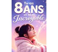 Tu as 8 ans et tu es Incroyable: 20 histoires inspirantes pour aider les filles de 8 ans à prendre confiance, comprendre leurs émotions et oser être elles-mêmes