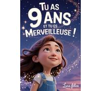Tu as 9 Ans et Tu es Merveilleuse ! Histoires Inspirantes pour les Filles: Un livre magique de 15 récits pour booster la confiance en soi et révèlent toute la créativité et le potentiel caché