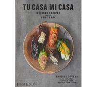 Tu Casa Mi Casa Mexican Recipes for the Home Cook