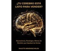 ¿Tu Cerebro Está Listo Para Vender?: Neurociencia, Psicología y Ritmos de Decisión que Impulsan las Ventas