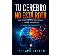 TU CEREBRO NO ESTÁ ROTO: Cómo la sobrecarga digital altera la atención, el sueño y el sistema nervioso. El método para recuperar la lucidez, la energía y el equilibrio biológico