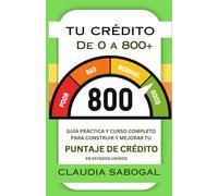 Tu Crédito de 0 a 800+: Guía práctica y curso completo para construir y mejorar tu puntaje de crédito en Estados Unidos