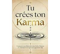 Tu Crées Ton Karma: Comment te libérer de ta Dette d’Attente et construire la vie qui t’appartient déjà