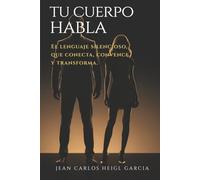 Tu Cuerpo Habla: El lenguaje silencioso que conecta, convence y transforma (Sistema para dejar de ser invisible)
