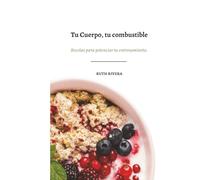 Tu Cuerpo, Tu combustible: Recetas para potenciar tu entrenamiento