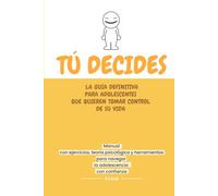 TÚ DECIDES: Guía brutalmente honesta para adolescentes que quieren tomar el control de su vida: Ejercicios, teoría psicológica y herramientas para ... en la adolescencia (Adolescentes Auténticos)