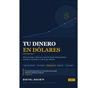 TU DINERO EN DÓLARES: Cómo proteger, ahorrar e invertir desde Latinoamérica cuando tu moneda no vale lo que debería: 3 (Descifrando el Poder Global)