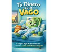 Tu dinero es un vago: Guía para ponerlo a trabajar, dejar de perder ahorros y ganar libertad sin ser un experto