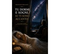 TU DORMI E SOGNI, IO TI SONO ACCANTO