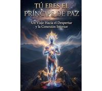Tú eres el príncipe de paz: Un viaje hacia el despertar y la conexión interior