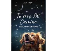 TU ERES MI CAMINO: Historia de Un Perro