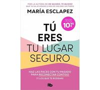 Tú eres tu lugar seguro: Haz las paces con tu pasado para reconectar contigo (y los que te rodean) (No ficción)