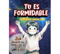 Tu es formidable, exactement comme tu es: 30 histoires inspirantes pour garçons de 6 à 10 ans - Confiance en soi, courage, émotions et force intérieure