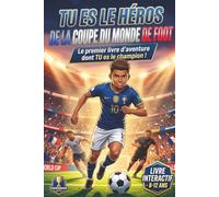 Tu es le héros de la Coupe du Monde de foot: Le premier livre d'aventure dont tu es le champion - Une histoire inspirante de football pour enfant 8-12 ans