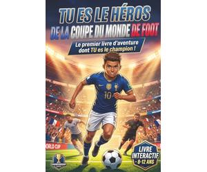 Tu es le héros de la Coupe du Monde de foot: Le premier livre d'aventure dont tu es le champion - Une histoire inspirante de football pour enfant 8-12 ans