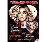 TU ES MON ❤ CŒUR - Livre de coloriage Grayscale | Saint Valentin | Portraits Féminins | Pour adultes et adolescents | Cadeau de la Saint-Valentin: Édition française (Aventures colorées)
