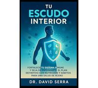 Tu Escudo Interior: Fortalece tu sistema inmune y deja de enfermarte. El plan definitivo con nutrición y hábitos para una salud de acero.