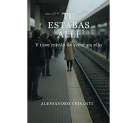 Tú estabas allí: Y yo tuve miedo de creerlo