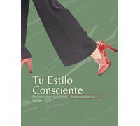 Tu Estilo Consciente: Una guía práctica y emocional para redescubrir tu estilo personal, crear un clóset funcional y vestir con autenticidad todos los días.