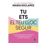 Tu ets el teu lloc segur: Fes les paus amb el teu passat per reconnectar amb tu (i amb els que t'envolten) (Bruguera Tendencias)