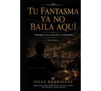 TU FANTASMA YA NO BAILA AQUÍ: Poems in English & Spanish, VOLUME I