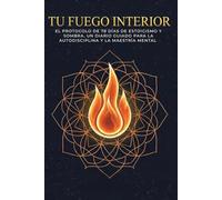 Tu Fuego Interior: El Protocolo de 78 Días de Estoicismo y Sombra. Un diario guiado para la autodisciplina y la maestría mental