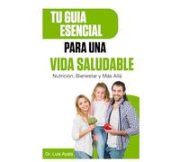 Tu Guía Esencial para una Vida Saludable:: Nutrición, Bienestar y Más Allá
