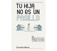 Tu Hija no es un Pasillo: 12 Pactos de Mínimos para Proteger a tus Hijos del Conflicto tras el Divorcio