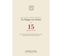 Tu Hogar en Orden en 15 Minutos al Día: Micro-rutinas y hábitos,sencillos para mantener tu casa organizada sin perder tus fines de semana