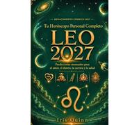 Tu horóscopo personal completo para Leo 2027: Predicciones mensuales para el amor, el dinero, la carrera y la salud (Renacimiento Cósmico 2027)