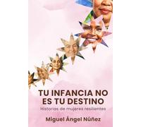 Tu infancia no es tu destino: Historias de mujeres resilientes