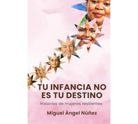 Tu infancia no es tu destino: Historias de mujeres resilientes