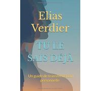 TU LE SAIS DÉJÀ: Les vérités que tu te caches et le courage de devenir qui tu es vraiment - Un guide de transformation personnelle pour révéler ton authenticité