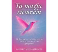 Tu magia en acción: 30 días para reconectar con tu esencia y caminar con propósito