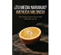 ¿TU MEDIA NARANJA? ¡MENUDA MILONGA!: Por qué el amor de tu vida deberías ser tú