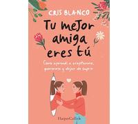 Tu mejor amiga eres tú. Cómo aprendí a aceptarme, quererme y dejar de sufrir