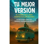 Tu Mejor Versión: El Camino Real Para Romper Tus Limitaciones: Activa tu poder, vence tus barreras y diseña la vida que mereces