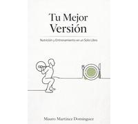 Tu Mejor Versión: Nutrición y Entrenamiento en un Solo Libro