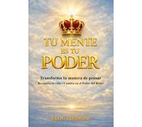 TU MENTE ES TU PODER: Transforma Tu Forma de Pensar. Recupera Tu Vida. Camina con el Poder del Reino.