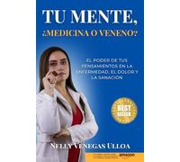 Tu mente, ¿medicina o veneno?: El poder de tus pensamientos en la enfermedad, el dolor y la sanación