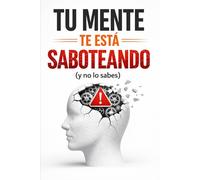 Tu mente te está saboteando (y no lo sabes): En el libro trataremos: Disciplina positiva, desarrollo personal, reprogramar la mente, mentalidad de ... Toma de decisiones, hábitos atómicos