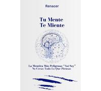 Tu Mente. Te Miente: No Creas Todo Lo Que Piensas.recupera tu mente.dejar de pensar demasiado.deja de ser tu