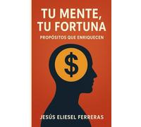 TU MENTE, TU FORTUNA: Propósitos Que Enriquecen (LOS MEJORES LIBROS DE AUTOAYUDA)