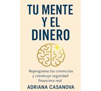 Tu mente y el dinero: Reprograma tus creencias y construye tu seguridad financiera real: 1 (Dinero sin miedo: cómo transformar tu relación con el dinero con calma, claridad y una mentalidad fuerte)