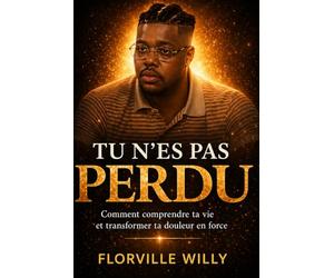 TU N’ES PAS PERDU: Comprends ta vie. Transforme ta douleur en puissance.