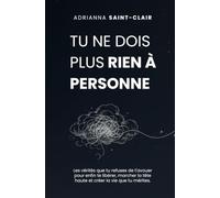 Tu ne dois plus rien à personne: Les vérités que tu refuses de t'avouer pour enfin te libérer, marcher la tête haute et créer la vie que tu mérites.