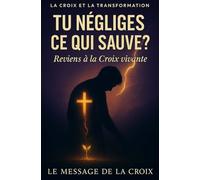 Tu négliges ce qui sauve ? Reviens à la Croix vivante: Un appel urgent à raviver ta foi, abandonner la tiédeur, et marcher dans la puissance du salut en Jésus-Christ (La Croix et la Transformation)