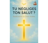 Tu négliges ton salut ? Redécouvre la Croix vivante: Un appel puissant à sortir de la tiédeur spirituelle, vivre la transformation par la Croix, et marcher dans le salut complet en Christ