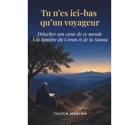 Tu n'es ici-bas qu'un voyageur: Détacher son cœur de ce monde à la lumière du Coran et de la Sunna (Soigner son coeur)